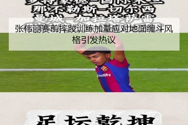 张伟丽赛前摔跤训练加量应对地面缠斗风格引发热议